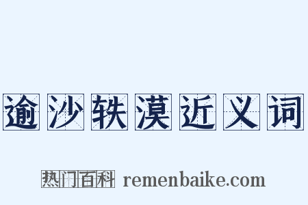 逾沙轶漠近义词是什么意思的图片